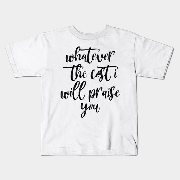 Whatever the cost i will praise you Kids T-Shirt by Dhynzz
